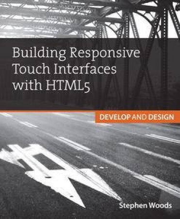 Building Touch Interfaces with HTML5: Develop and Design Speed up your site and create amazing user experiences by Stephen Woods