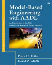 ModelBased Engineering with AADL An Introduction to the SAE Architecture Analysis  Design Language
