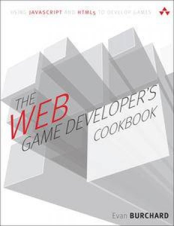 Web Game Developer's Cookbook: Using JavaScript and HTML5 to Develo     p Games by Evan Burchard