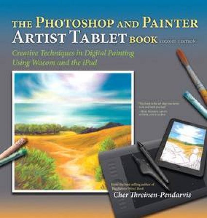 The Photoshop and Painter Artist Tablet Book: Creative Techniques in Digital Painting (2nd Edition) by Cher Threinen-Pendarvis