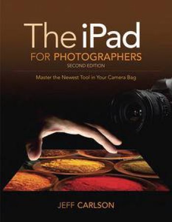 iPad for Photographers: Master the Newest Tool in your Camera Bag, Second Edition by Jeff Carlson