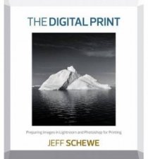 The Digital Print Preparing Images in Lightroom and Photoshop for Printing