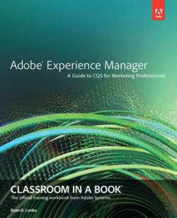 Adobe Experience Manager: Classroom in a Book: A Guide to CQ5 for Marketing by Lunka D Ryan