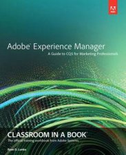 Adobe Experience Manager Classroom in a Book A Guide to CQ5 for Marketing