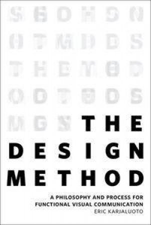 The Design Method: A Philosophy and Process for Functional Visual Communication by Eric Karjaluoto