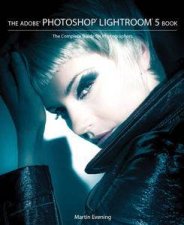 The Adobe Photoshop Lightroom 5 Book The Complete Guide for Photographers