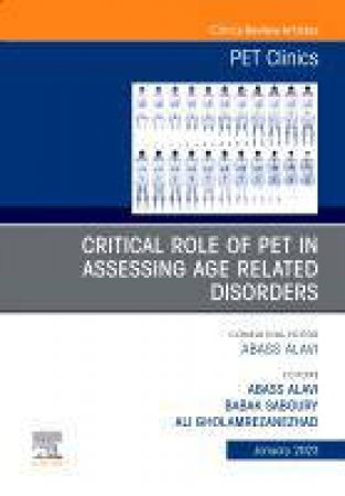 Critical Role of PET in Assessing Age Related Disorders, An Issue of PET Clinics: Volume 18-1 by Unknown