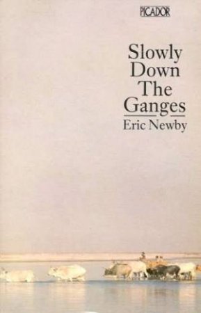 Slowly Down The Ganges by Eric Newby