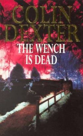 Inspector Morse: The Wench Is Dead by Colin Dexter
