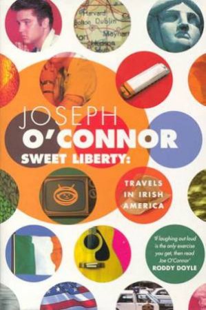 Sweet Liberty: Travels In Irish America by Joseph O'Connor