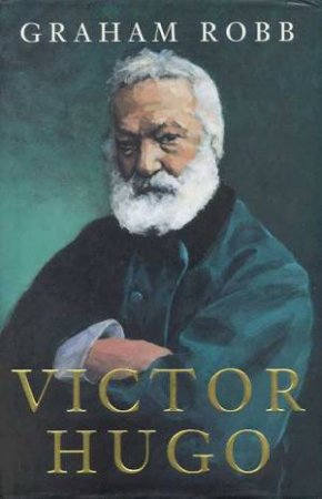Victor Hugo by Graham Robb