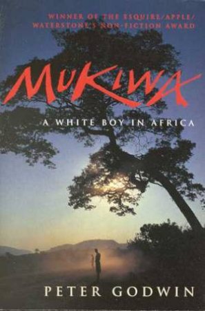 Mukiwa: A White Boy In Africa by Peter Godwin