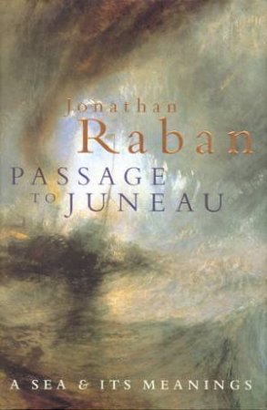 Passage To Juneau by Jonathan Raban