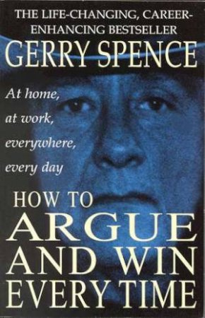 How To Argue And Win Every Time by Gerry Spence