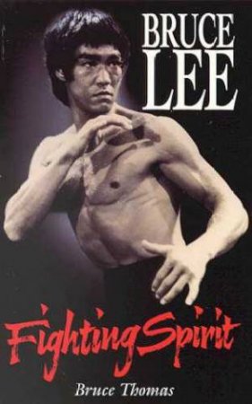 Bruce Lee: Fighting Spirit by Bruce Thomas