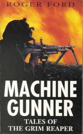 Machine Gunner: Tales Of The Grim Reaper by Roger Ford