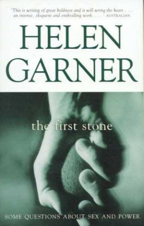 The First Stone: Some Questions About Sex And Power by Helen Garner