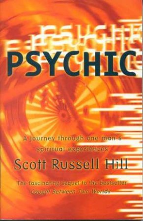 Psychic: A Journey Through One Man's Spiritual Experiences by Scott Russell Hill