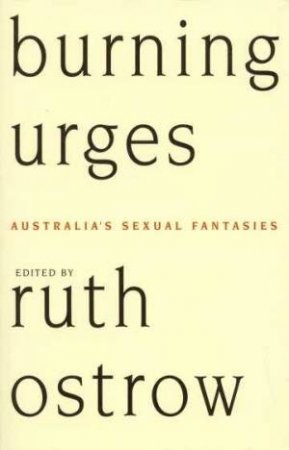 Burning Urges: Australia's Sexual Fantasies by Ruth Ostrow