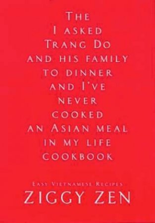 The I Asked Trang Do And His Family To Dinner And I've Never Cooked An Asian Meal In My Life Cookbook by Ziggy Zen