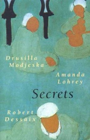 Secrets by Drusilla Modjeska & Amanda Lohrey & Robert Dessaix
