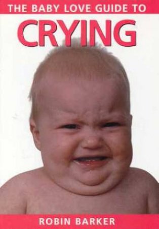 Baby Love Guide To Crying by Robin Barker