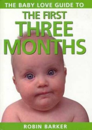 Baby Love Guide To The First Three Months by Robin Barker