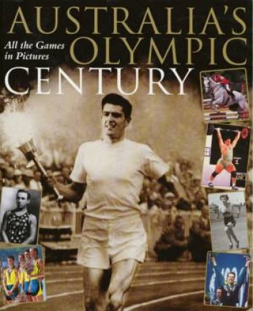 Australia's Olympic Century: All The Games In Pictures by John Ross & Garrie Hutchinson (E