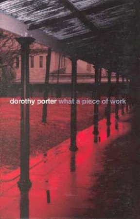 What A Piece Of Work by Dorothy Porter