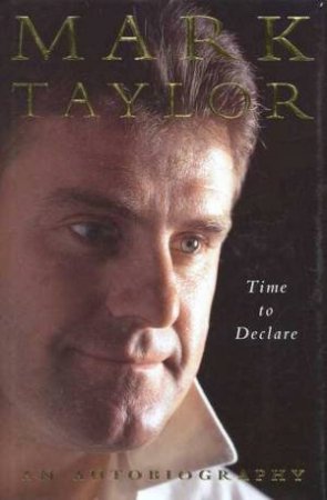 Time To Declare: Mark Taylor Autobiography by Mark Taylor