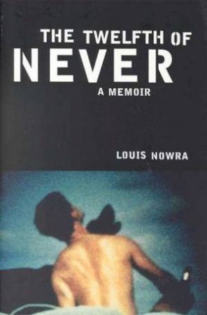 The Twelfth Of Never: A Memoir by Louis Nowra