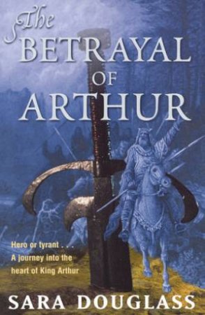 The Betrayal Of Arthur by Sara Douglass