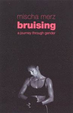 Bruising: A Journey Through Gender by Mischa Merz