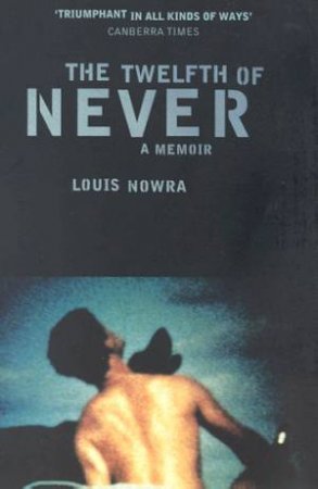 The Twelfth Of Never: A Memoir by Louis Nowra