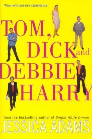 Tom, Dick And Debbie Harry by Jessica Adams