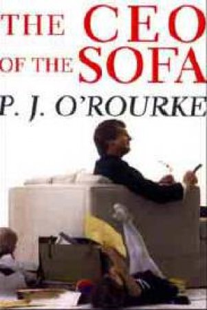 The CEO Of The Sofa by P J O'Rourke