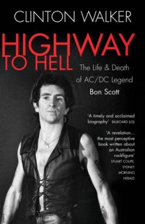 Bon Scott: Highway To Hell by Clinton Walker