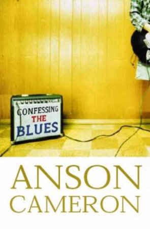 Confessing The Blues by Anson Cameron