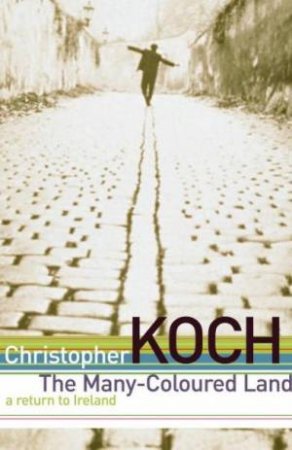 The Many-Coloured Land: A Return To Ireland by Christopher Koch