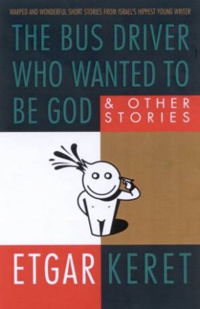 The Bus Driver Who Wanted To Be God & Other Stories by Etgar Keret