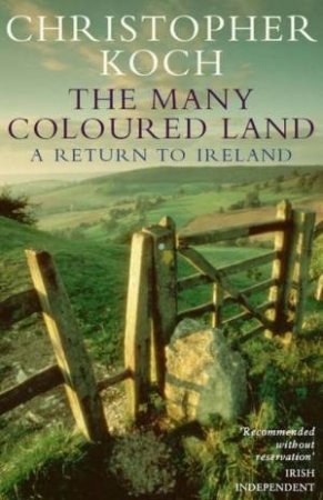 The Many-Coloured Land: A Return To Ireland by Christopher Koch