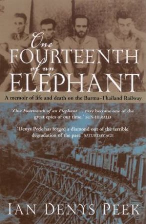 One Fourteenth Of An Elephant: Life & Death On The Burma-Thailand Railway by Ian Denys Peek