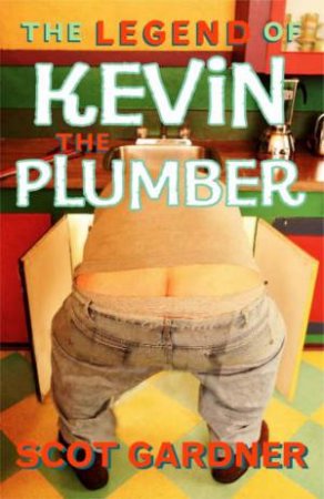 The Legend Of Kevin The Plumber by Scot Gardner