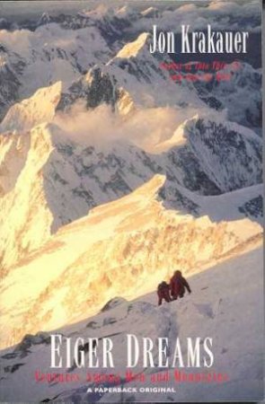 Eiger Dreams: Ventures Among Men And Mountains by Jon Krakauer