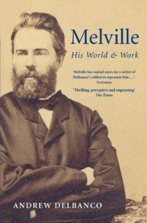 Melville: His World and Work by Andrew Delbanco