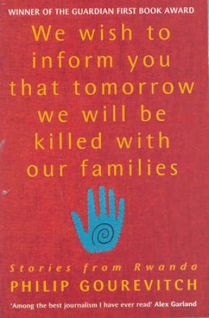 We Wish To Inform You That Tomorrow We Will Be Killed With Our Families by Philip Gourevitch