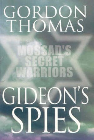 Gideon's Spies: Mossad's Secret Warriors by Gordon Thomas