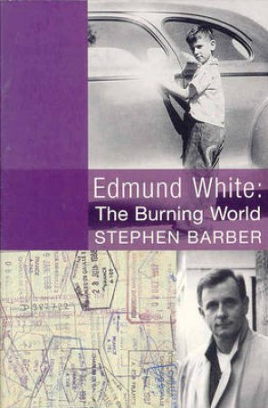 Edmund White: The Burning World by Stephen Barber