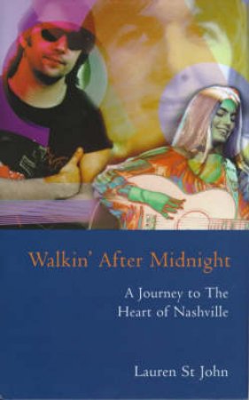 Walkin' After Midnight: A Journey To The Heart Of Nashville by Lauren St John