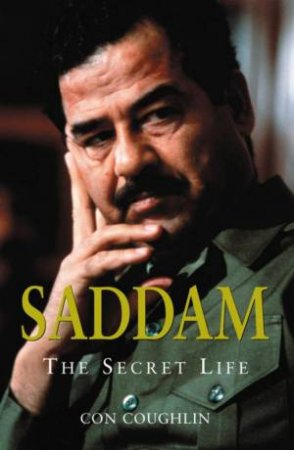 Saddam: The Secret Life by Con Coughlin